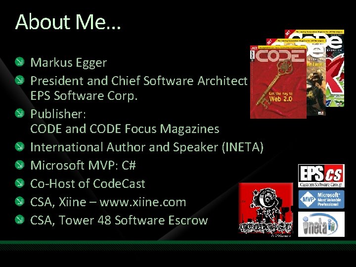 About Me… Markus Egger President and Chief Software Architect EPS Software Corp. Publisher: CODE