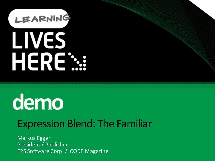 demo Expression Blend: The Familiar Markus Egger President / Publisher EPS Software Corp. /