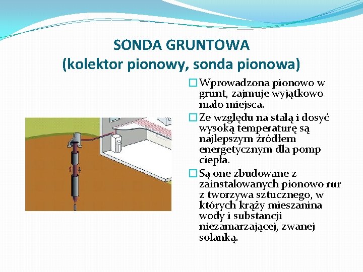 SONDA GRUNTOWA (kolektor pionowy, sonda pionowa) �Wprowadzona pionowo w grunt, zajmuje wyjątkowo mało miejsca.