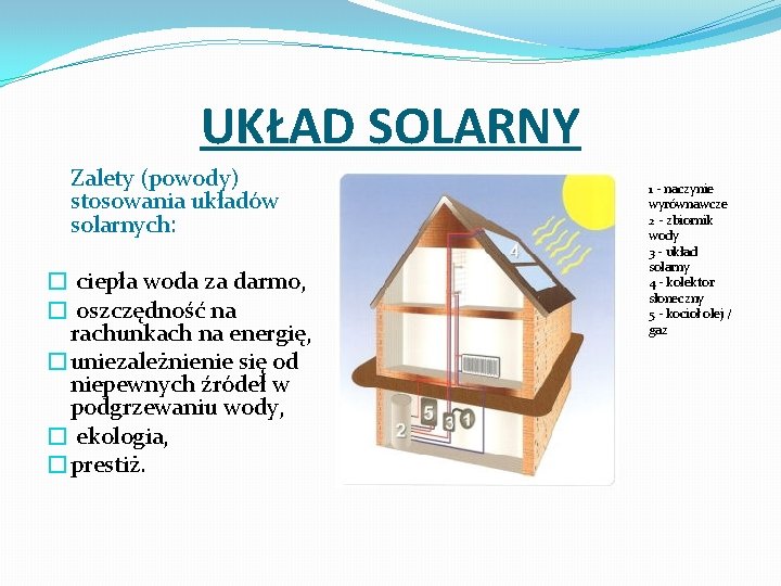 UKŁAD SOLARNY Zalety (powody) stosowania układów solarnych: � ciepła woda za darmo, � oszczędność