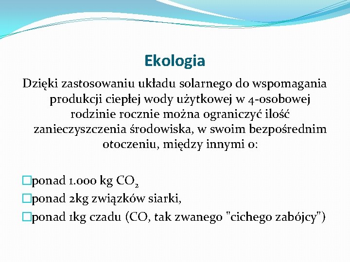 Ekologia Dzięki zastosowaniu układu solarnego do wspomagania produkcji ciepłej wody użytkowej w 4 osobowej