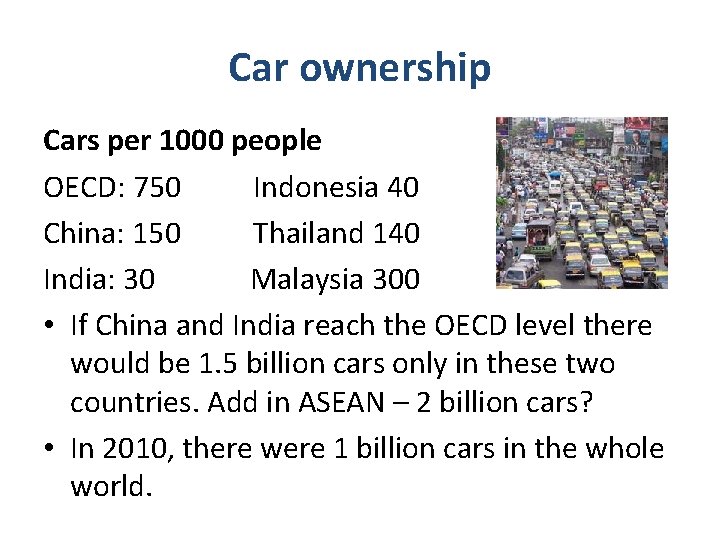 Car ownership Cars per 1000 people OECD: 750 Indonesia 40 China: 150 Thailand 140