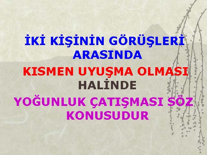 İKİ KİŞİNİN GÖRÜŞLERİ ARASINDA KISMEN UYUŞMA OLMASI HALİNDE YOĞUNLUK ÇATIŞMASI SÖZ KONUSUDUR 