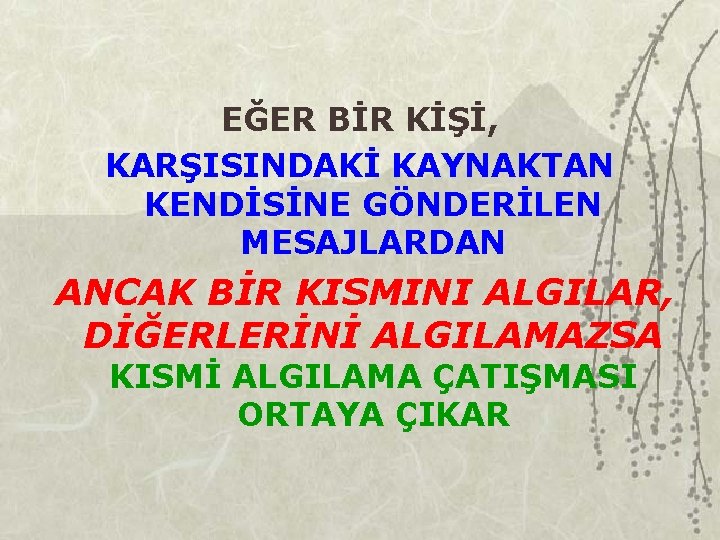 EĞER BİR KİŞİ, KARŞISINDAKİ KAYNAKTAN KENDİSİNE GÖNDERİLEN MESAJLARDAN ANCAK BİR KISMINI ALGILAR, DİĞERLERİNİ ALGILAMAZSA