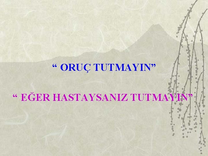 “ ORUÇ TUTMAYIN” “ EĞER HASTAYSANIZ TUTMAYIN” 