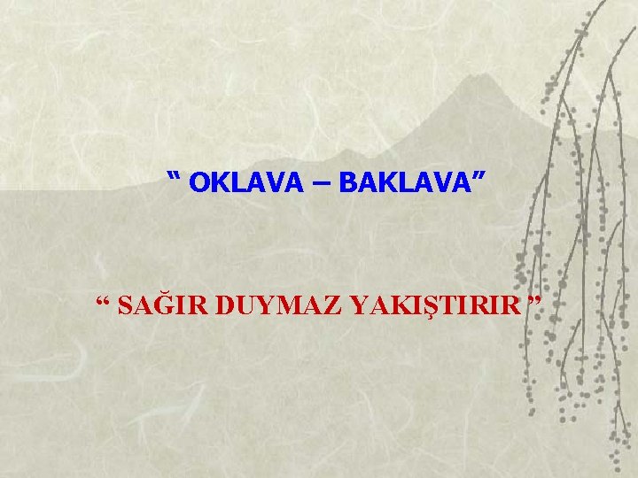 “ OKLAVA – BAKLAVA” “ SAĞIR DUYMAZ YAKIŞTIRIR ” 