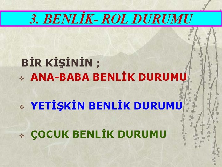 3. BENLİK- ROL DURUMU BİR KİŞİNİN ; v ANA-BABA BENLİK DURUMU v YETİŞKİN BENLİK