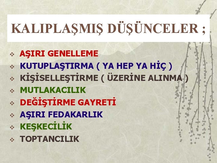 KALIPLAŞMIŞ DÜŞÜNCELER ; v v v v AŞIRI GENELLEME KUTUPLAŞTIRMA ( YA HEP YA