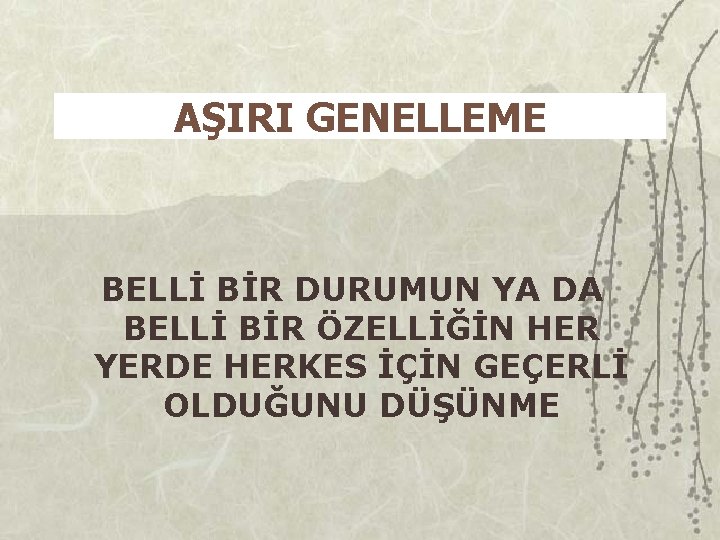 AŞIRI GENELLEME BELLİ BİR DURUMUN YA DA BELLİ BİR ÖZELLİĞİN HER YERDE HERKES İÇİN