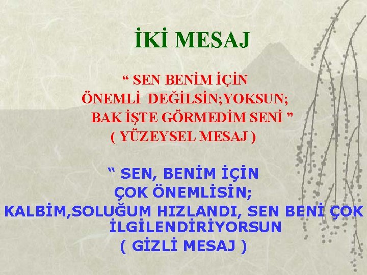İKİ MESAJ “ SEN BENİM İÇİN ÖNEMLİ DEĞİLSİN; YOKSUN; BAK İŞTE GÖRMEDİM SENİ ”