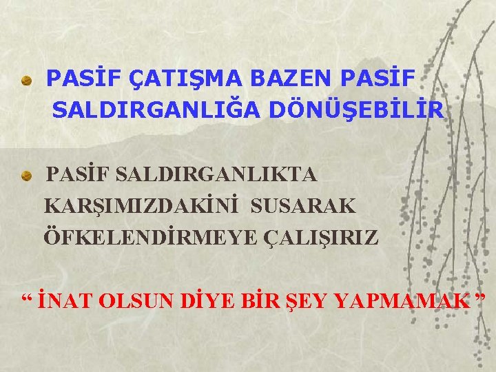 PASİF ÇATIŞMA BAZEN PASİF SALDIRGANLIĞA DÖNÜŞEBİLİR PASİF SALDIRGANLIKTA KARŞIMIZDAKİNİ SUSARAK ÖFKELENDİRMEYE ÇALIŞIRIZ “ İNAT