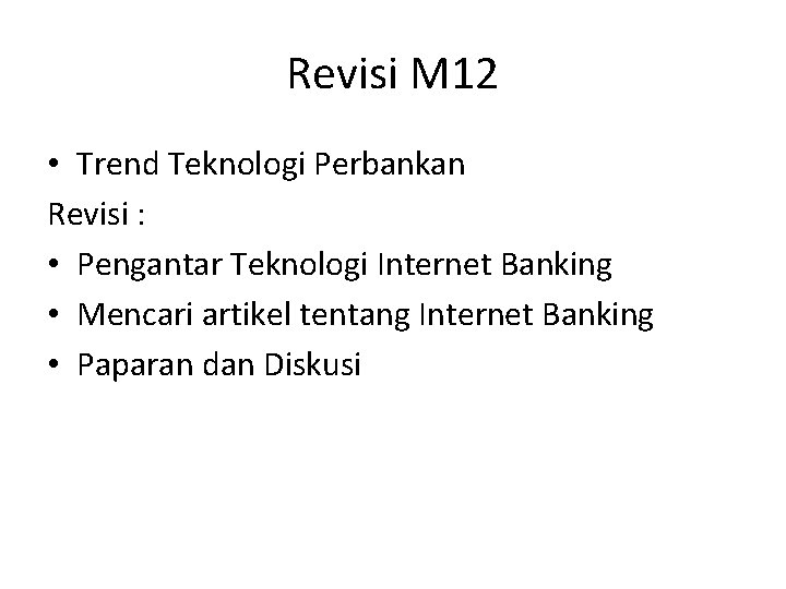 Revisi M 12 • Trend Teknologi Perbankan Revisi : • Pengantar Teknologi Internet Banking