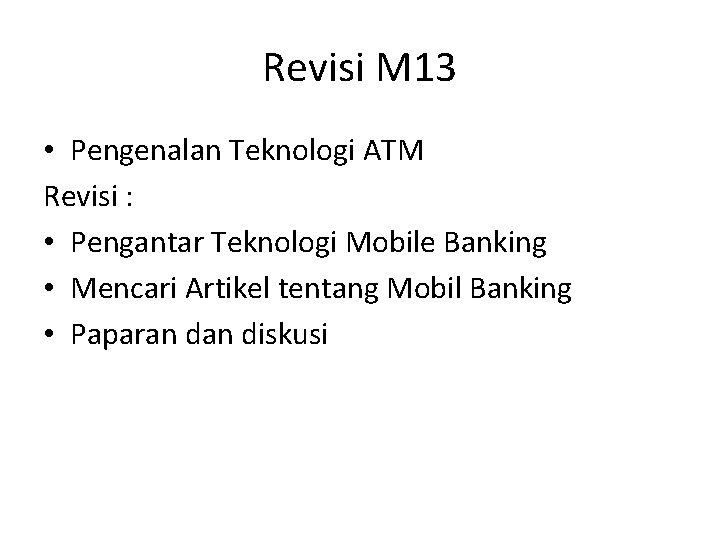 Revisi M 13 • Pengenalan Teknologi ATM Revisi : • Pengantar Teknologi Mobile Banking