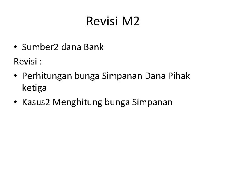 Revisi M 2 • Sumber 2 dana Bank Revisi : • Perhitungan bunga Simpanan