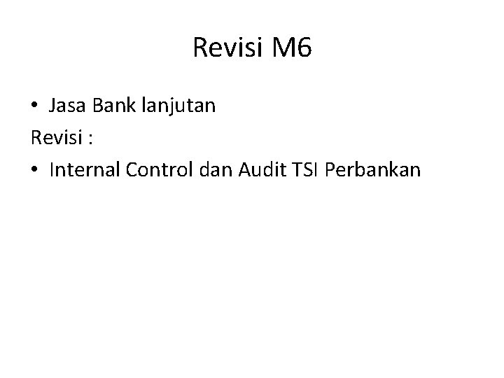 Revisi M 6 • Jasa Bank lanjutan Revisi : • Internal Control dan Audit