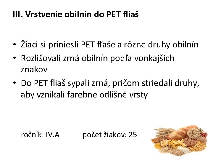 III. Vrstvenie obilnín do PET fliaš • Žiaci si priniesli PET fľaše a rôzne