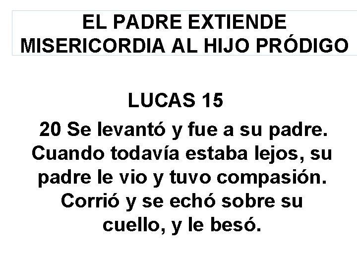 EL PADRE EXTIENDE MISERICORDIA AL HIJO PRÓDIGO LUCAS 15 20 Se levantó y fue