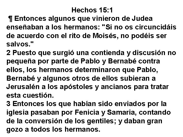 Hechos 15: 1 ¶ Entonces algunos que vinieron de Judea enseñaban a los hermanos: