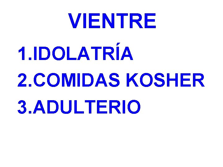 VIENTRE 1. IDOLATRÍA 2. COMIDAS KOSHER 3. ADULTERIO 