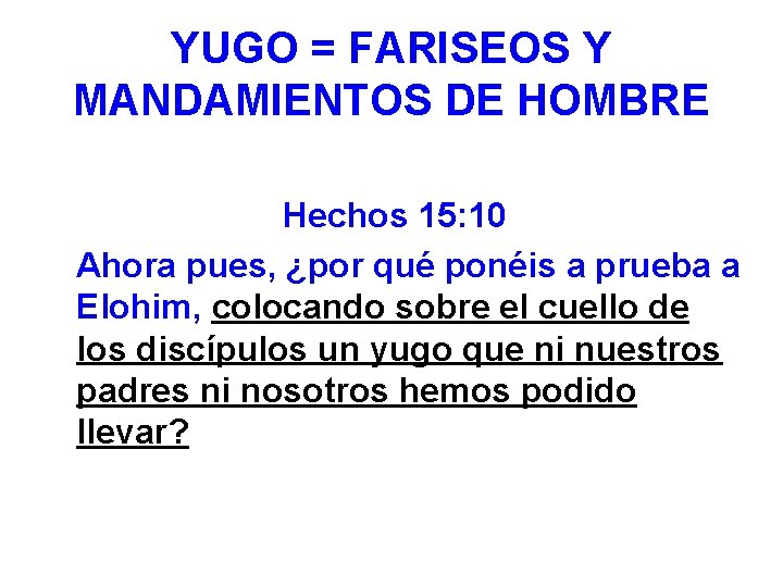 YUGO = FARISEOS Y MANDAMIENTOS DE HOMBRE Hechos 15: 10 Ahora pues, ¿por qué