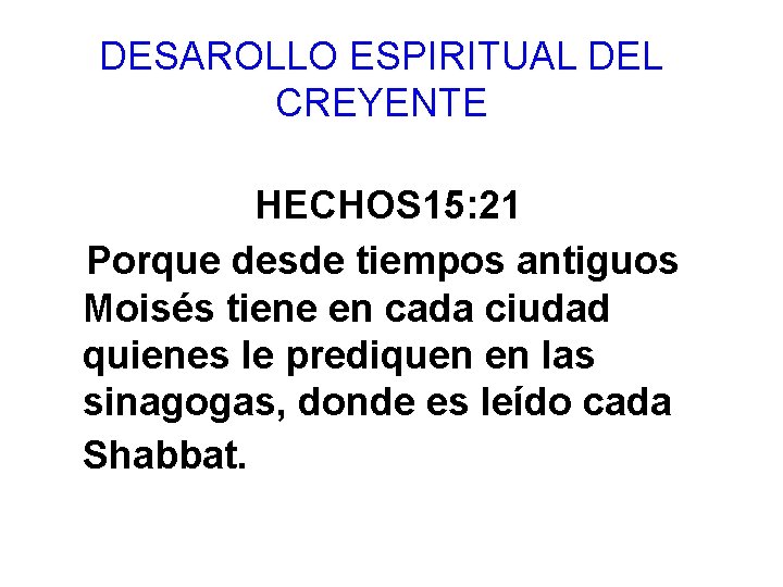 DESAROLLO ESPIRITUAL DEL CREYENTE HECHOS 15: 21 Porque desde tiempos antiguos Moisés tiene en