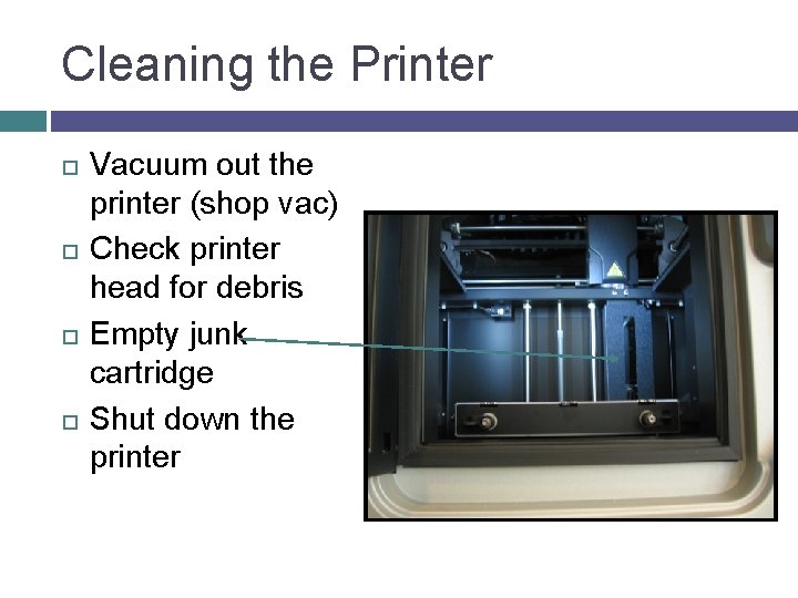 Cleaning the Printer Vacuum out the printer (shop vac) Check printer head for debris