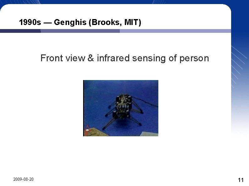 1990 s — Genghis (Brooks, MIT) Front view & infrared sensing of person 2009