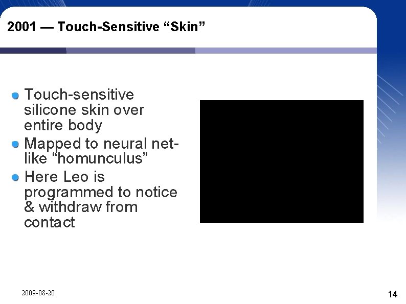 2001 — Touch-Sensitive “Skin” Touch-sensitive silicone skin over entire body Mapped to neural netlike