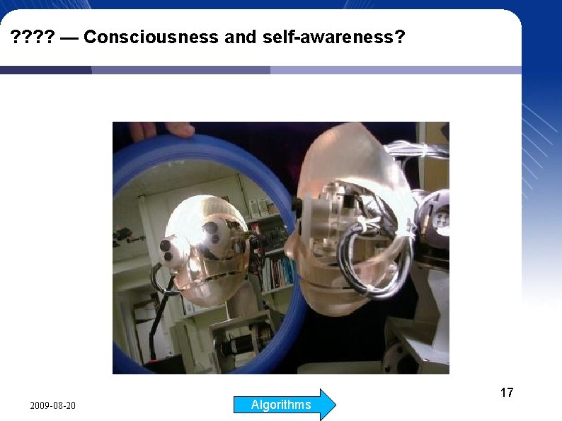 ? ? — Consciousness and self-awareness? 2009 -08 -20 Algorithms 17 