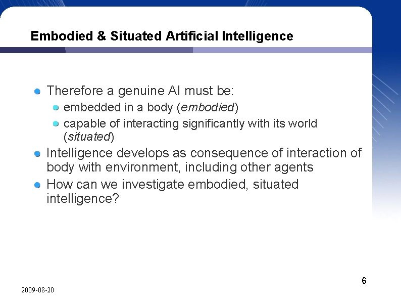 Embodied & Situated Artificial Intelligence Therefore a genuine AI must be: embedded in a