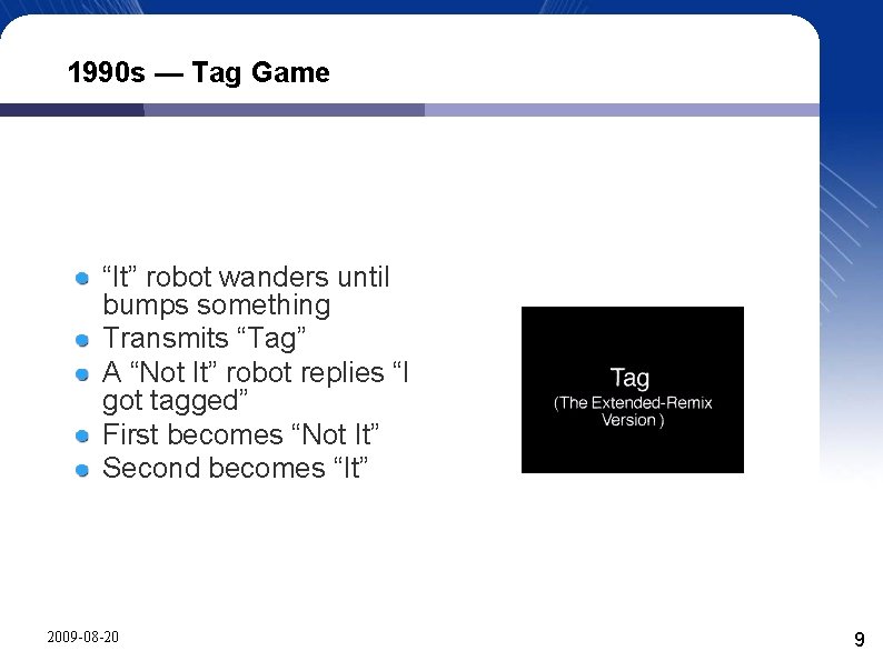 1990 s — Tag Game “It” robot wanders until bumps something Transmits “Tag” A