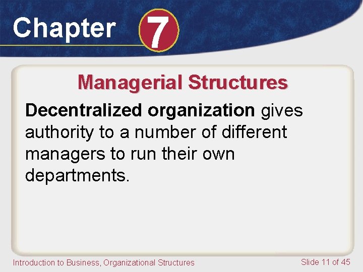 Chapter 7 Managerial Structures Decentralized organization gives authority to a number of different managers