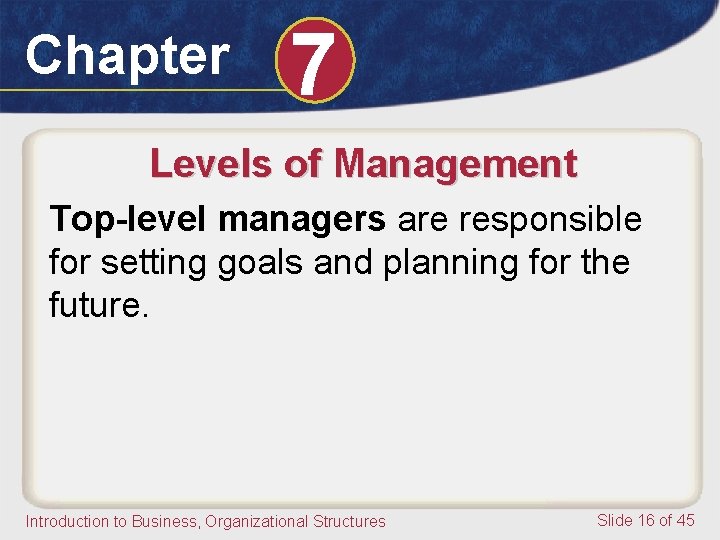Chapter 7 Levels of Management Top-level managers are responsible for setting goals and planning