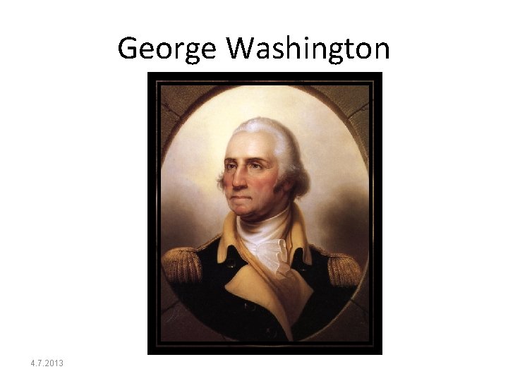 George Washington 4. 7. 2013 