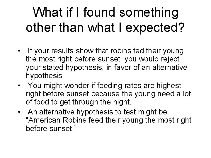 What if I found something other than what I expected? • If your results