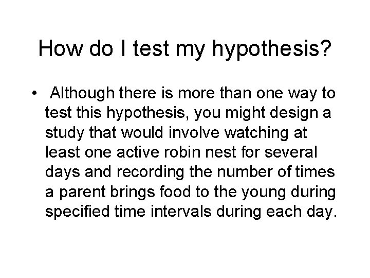 How do I test my hypothesis? • Although there is more than one way