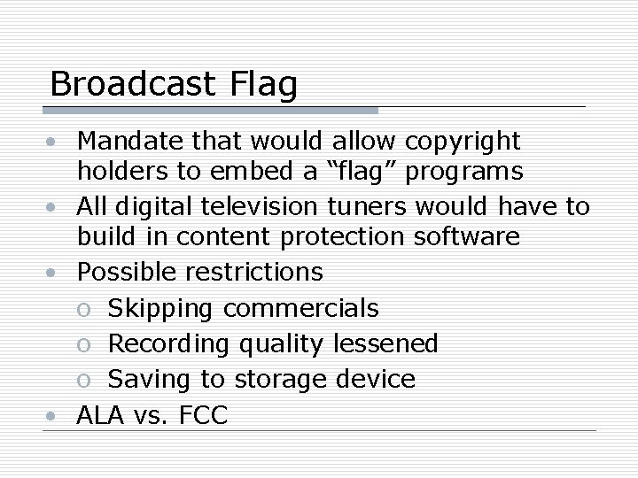 Broadcast Flag • Mandate that would allow copyright holders to embed a “flag” programs