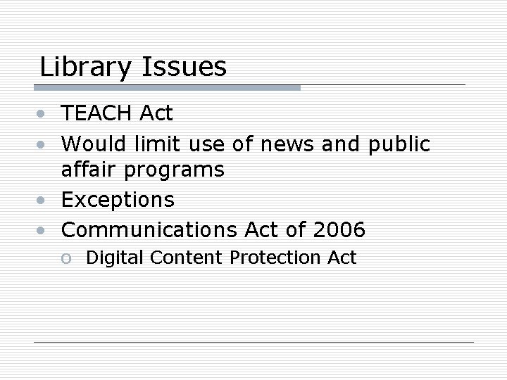 Library Issues • TEACH Act • Would limit use of news and public affair