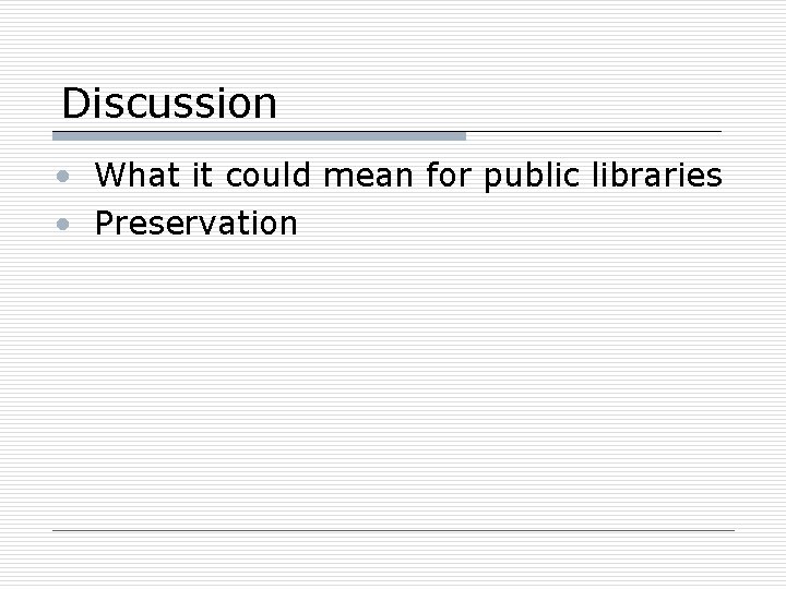 Discussion • What it could mean for public libraries • Preservation 