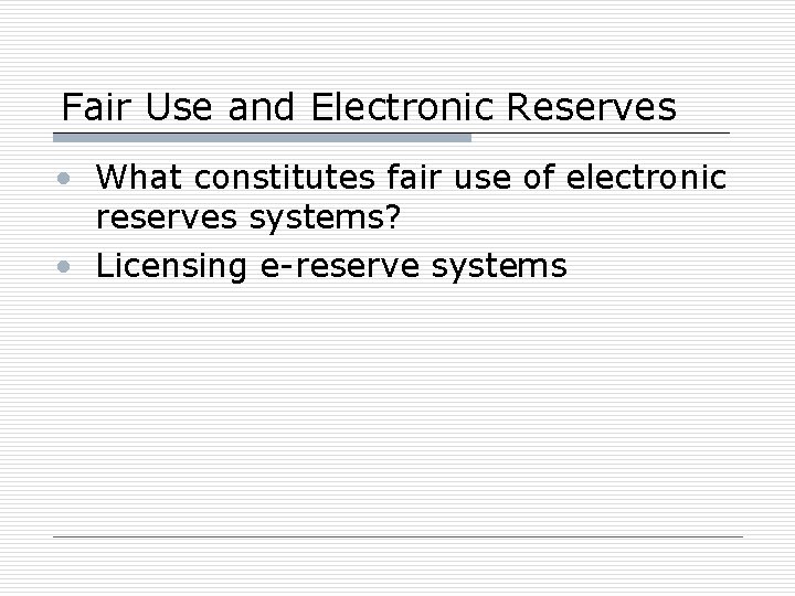 Fair Use and Electronic Reserves • What constitutes fair use of electronic reserves systems?