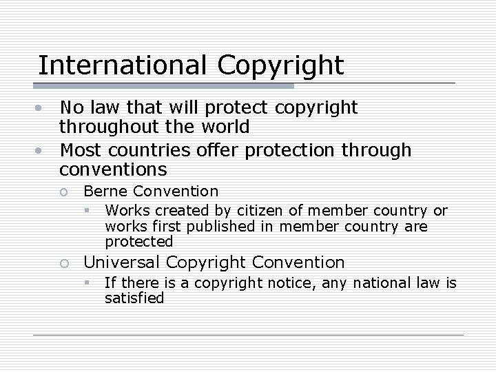 International Copyright • No law that will protect copyright throughout the world • Most
