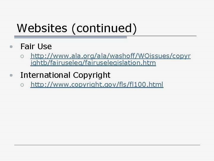 Websites (continued) • Fair Use o http: //www. ala. org/ala/washoff/WOissues/copyr ightb/fairuselegislation. htm • International