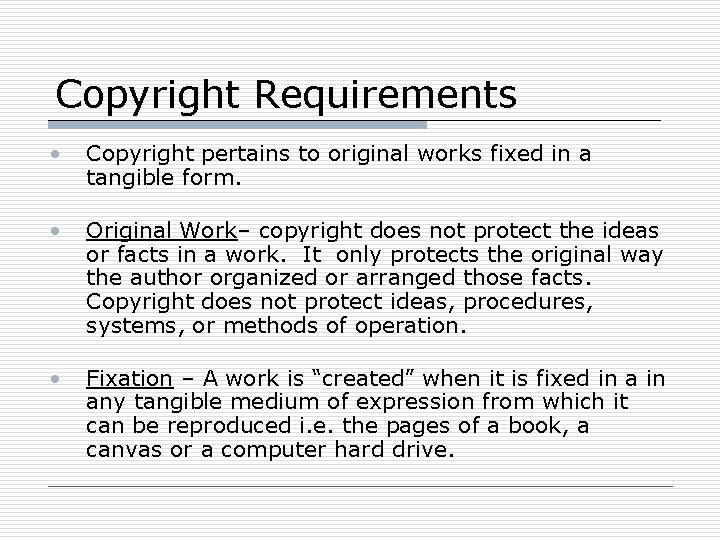 Copyright Requirements • Copyright pertains to original works fixed in a tangible form. •