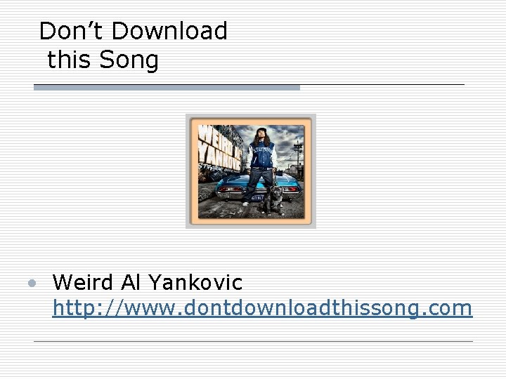 Don’t Download this Song • Weird Al Yankovic http: //www. dontdownloadthissong. com 