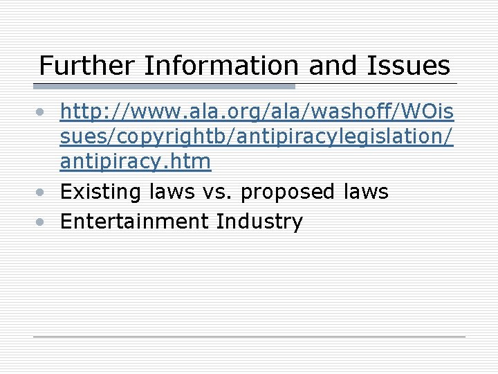 Further Information and Issues • http: //www. ala. org/ala/washoff/WOis sues/copyrightb/antipiracylegislation/ antipiracy. htm • Existing
