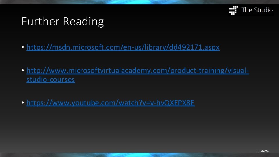 Further Reading • https: //msdn. microsoft. com/en-us/library/dd 492171. aspx • http: //www. microsoftvirtualacademy. com/product-training/visualstudio-courses