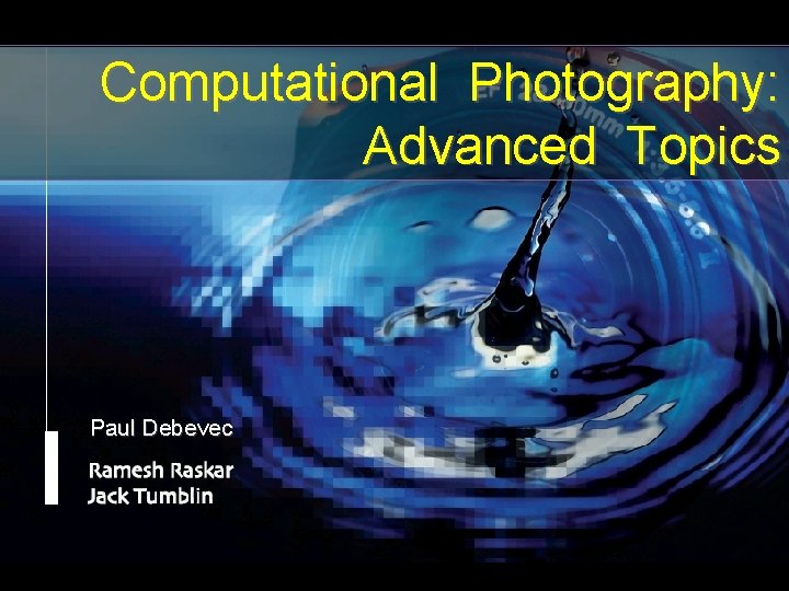 Computational Photography: Advanced Topics Paul Debevec 