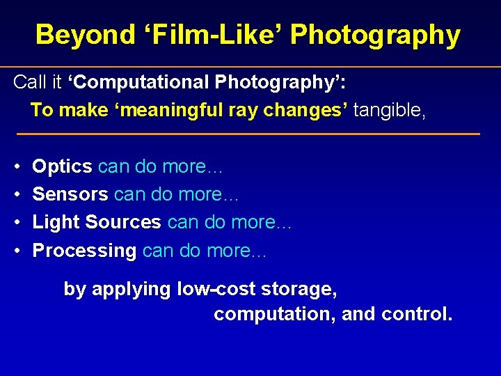 Beyond ‘Film-Like’ Photography Call it ‘Computational Photography’: To make ‘meaningful ray changes’ tangible, •