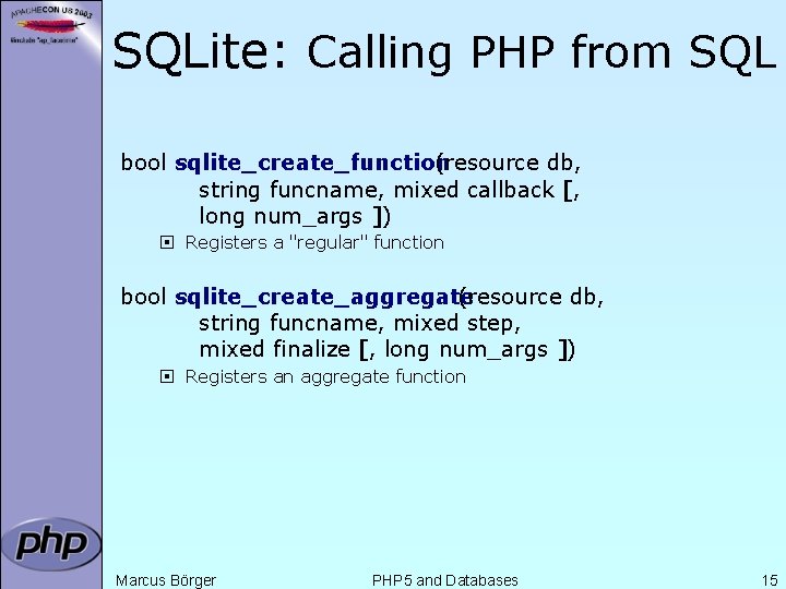 SQLite: Calling PHP from SQL bool sqlite_create_function (resource db, string funcname, mixed callback [,