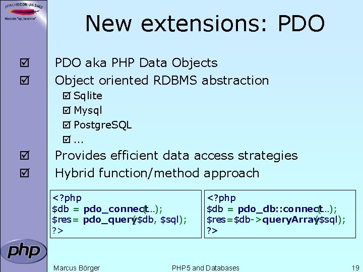 New extensions: PDO þ þ PDO aka PHP Data Objects Object oriented RDBMS abstraction